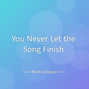 You Never Let the Song Finish