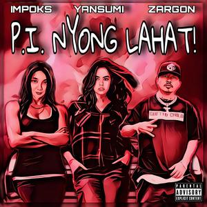 P.I. Nyong Lahat(feat. Zargon & Yansumi) (Explicit)