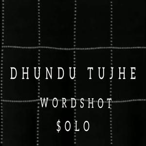 DHUNDU TUJHE (feat. WORDSHOT)