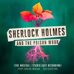 Sherlock Holmes and the Poison Wood (The Musical | Studio Cast Recording)