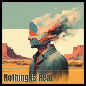 Nothing Is Real