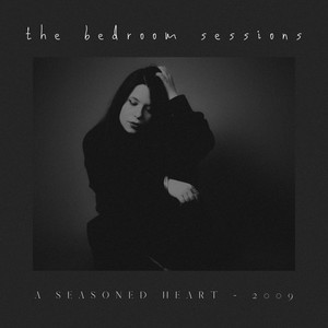 The Bedroom Sessions | A Seasoned Heart (2009)