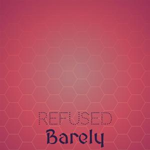 Refused Barely