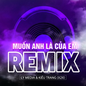 Muốn Anh Là Của Em (Remix)