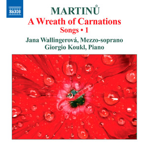 MARTINŮ, B.: Songs, Vol. 1 - A Wreath of Carnations (Wallingerova, Koukl)