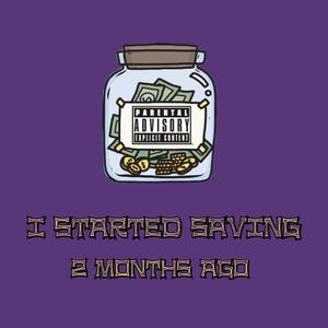 I started saving 2 months ago (Explicit)