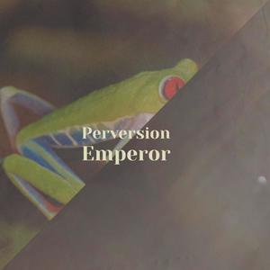 Perversion Emperor