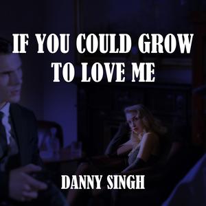 If you could grow to love me