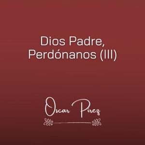 Dios Padre, Perdónanos (feat. AGUSTÍN ANTUNEZ PIREZ, MARTÍN ANTUNEZ PIREZ, NAHUEL DELGADO & ROSARIO SANCHO)