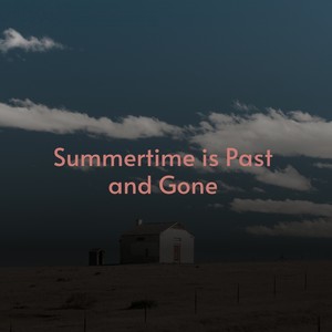 Summertime Is Past and Gone