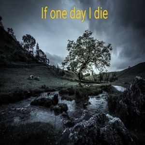 If One Day I Die