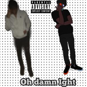 Oh Damn Ight (Explicit)