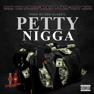 PETTY NIGGA (feat. FATT MIKE, Money Power & VON CLASSIC) [Explicit]