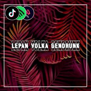 DJ LEPAN VOLKA SENAM PINGUIN GENDRUNK  X MASHUP