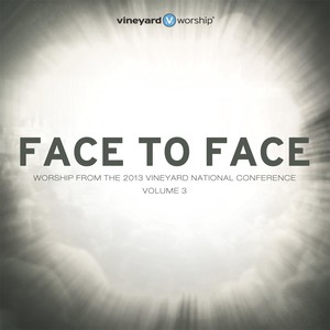 Face to Face: Worship from the 2013 Vineyard National Conference, Vol. 3