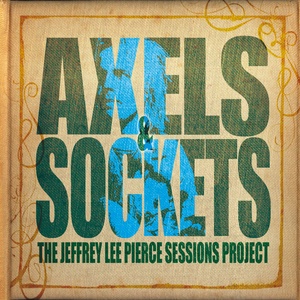 The Jeffrey Lee Pierce Sessions Project: Axels & Sockets