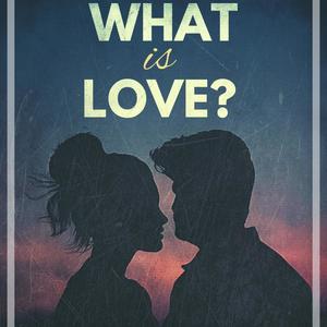 WHAT IS LOVE?
