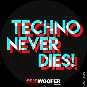 Subwoofer Records Presents Techno Never Dies