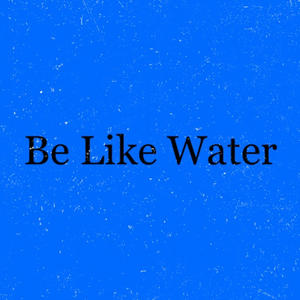 Be Like Water