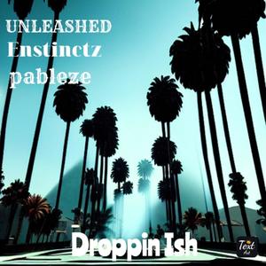 Unleashed - Droppin ' ish (feat. Enstinctz & Pableze) (Explicit)