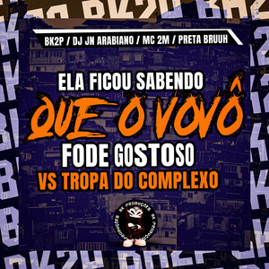 ELA FICOU SABENDO QUE O VÔVÔ FODE GOSTOSO VS TROPA DO COMPLEXO (Explicit)
