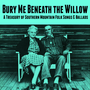 Bury Me Beneath the Willow - A Treasury of Southern Mountain Folk Songs & Ballads