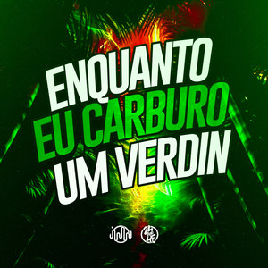 Enquanto Eu Carburo Um Verdin (Explicit)