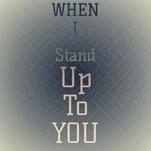 When I Stand Up To You