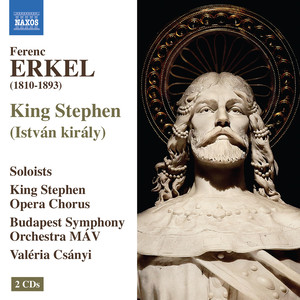 ERKEL, F.: István király (King Stephen) [Opera] [Gurbán, Nyári, Bazsinka, King Stephen Opera Choir, Budapest Symphony Orchestra MAV, Csányi]