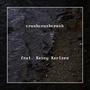 crushcrushcrush (feat. Kasey Karlsen)