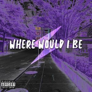 Where Would I Be (Explicit)