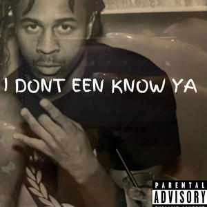 I Dont een Know ya (Explicit)