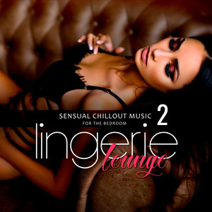 Lingerie Lounge 2: Sensual Chillout Music for the Bedroom