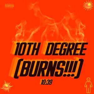 10TH DEGREE (BURNS!!!)