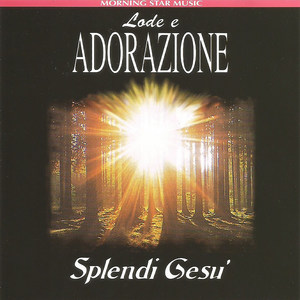 Splendi Gesù - Lode e Adorazione (Explicit)