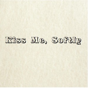 Kiss Me, Softly