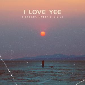 I Love Yee (feat. F Breezy & Lil JC) [Explicit]