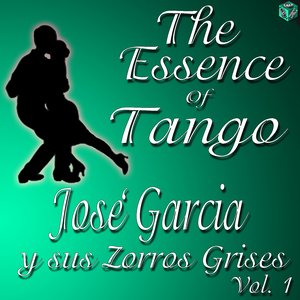 The Essence of Tango: José Garcia y sus Zorros Grises, Vol. 1