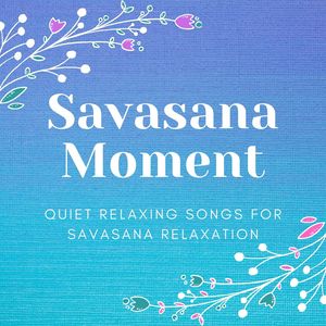 Savasana Moment: Quiet Relaxing Songs for Savasana Relaxation