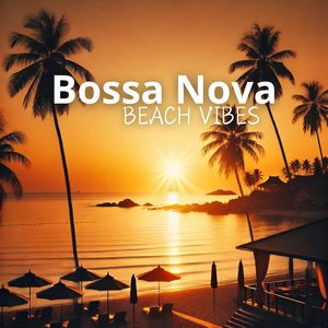 Bossa Nova Beach Vibes (The Perfect Harmony of Smooth Tunes and Sandy Beaches)