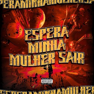 ESPERA MINHA MULHER SAIR (Explicit)