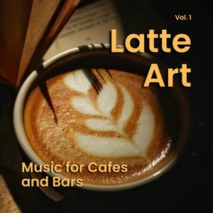 Latte Art: Music for Cafes and Bars, Vol. 01