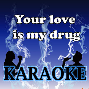 Your love is my drug Karaoke