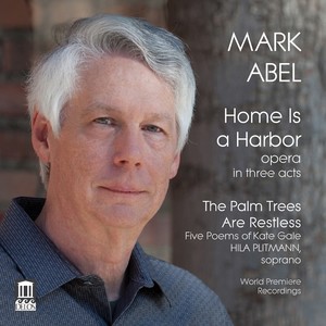 Abel, M.: Home Is A Harbor (Opera) / The Palm Trees Are Restless (Chamberlin, Pisturino, Plitmann, Tadmor, La Brea Sinfonietta, Makino)