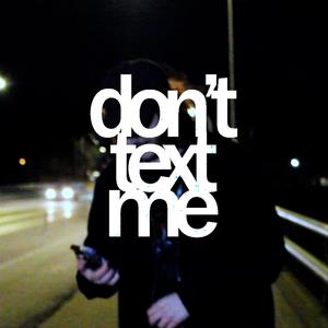 don't text me