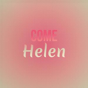 Come Helen