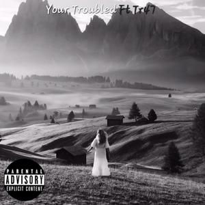 Your Troubled (feat. Tr47) [Explicit]