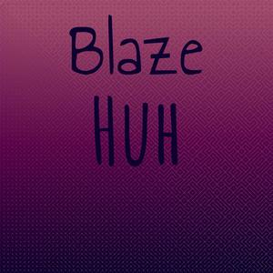 Blaze Huh