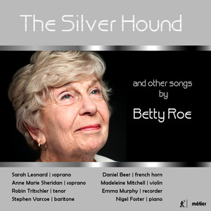 Roe, B.: Songs - The Silver Hound / In A Garden / Magnificat / The Fair Singer / 3 Songs for Graham (Leonard, Sheridan, Tritschler, Varcoe)