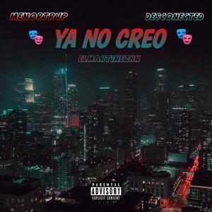 YA NO CREO (feat. Desconected & MenorTrvp) [Explicit]